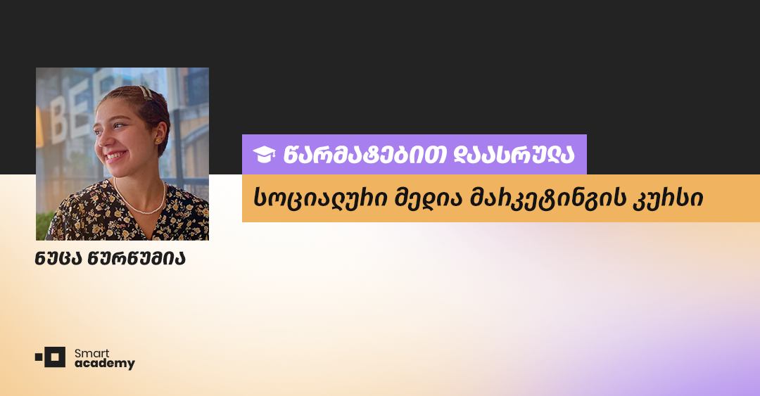 “კურსი დამეხმარა განმევითარებინა კრეატიულად და მრავალფეროვნად აზროვნების უნარი” - ნუცა წურწუმიას შთაბეჭდილება