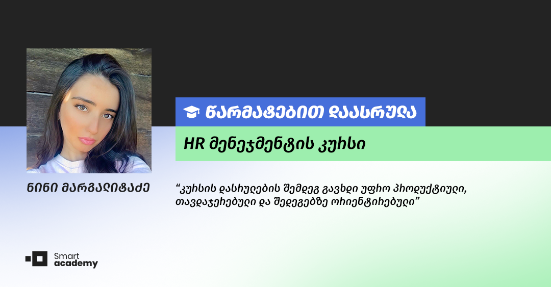 "სმარტ აკადემია ჩემთვის აღმოჩენაა -  თანამედროვე სწავლების მეთოდებით, დაკომპლექტებული უმაგრესი გუნდით და პროფესიონალი ლექტორებით" - ნინი მარგალიტაძის შთაბეჭდილება