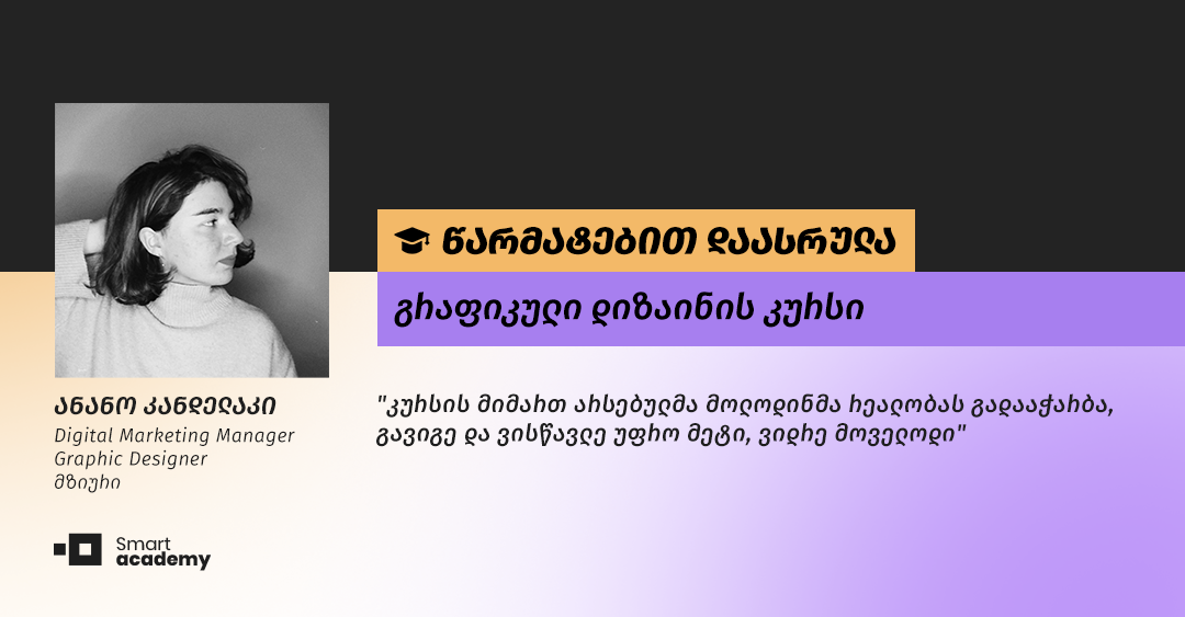 კურსმა სწორი მიმართულება მომცა, რაც პროფესიულ წინსვლაში დამეხმარება - ანანო კანდელაკის შთაბეჭდილება