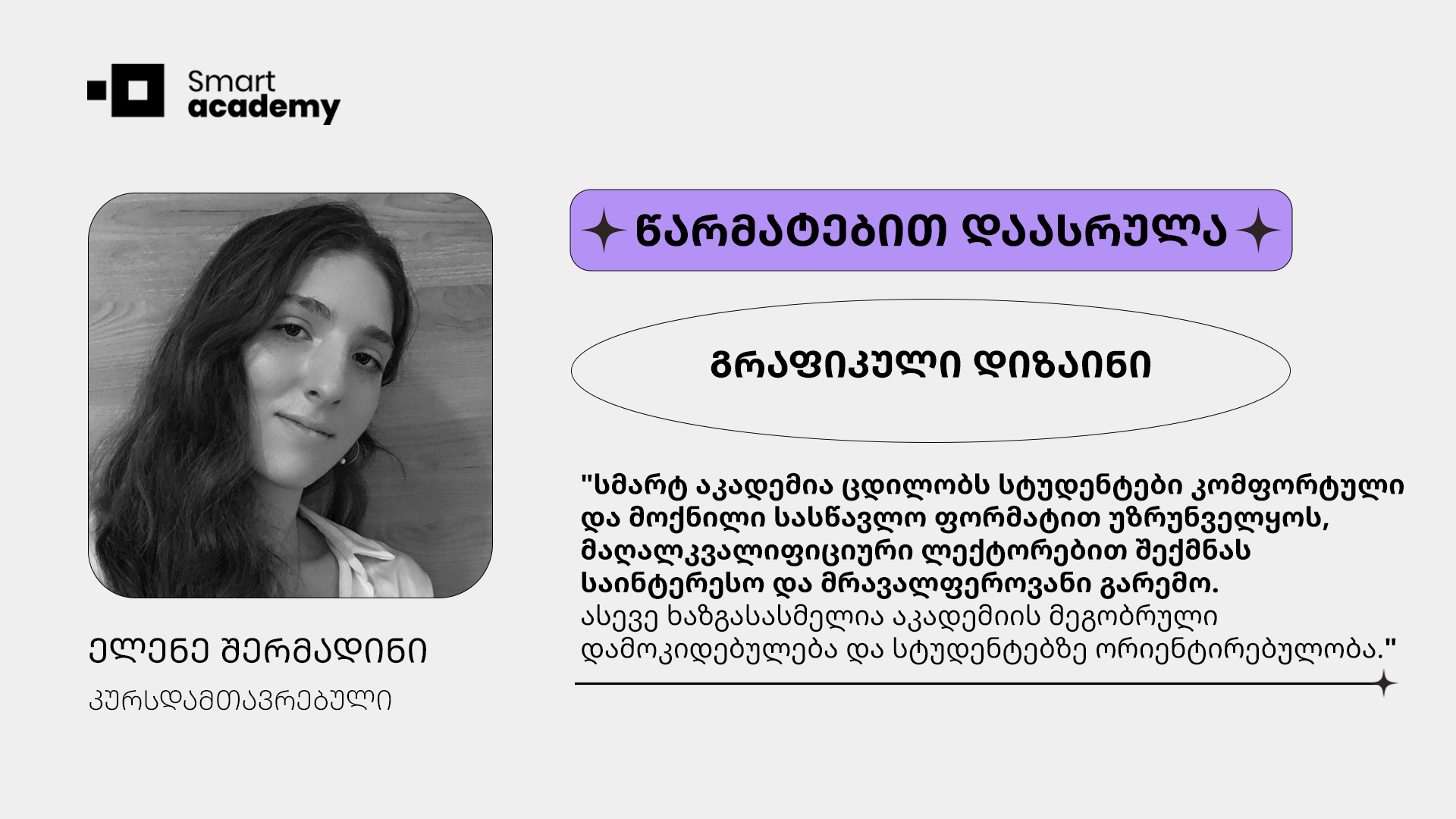 "აღსანიშნავია, სმარტ აკადემიაში კურსის ორგანიზებულობა, რომელიც წინაპირობა იყო ლექციების პროდუქტიულობისა და ეფექტიანობის"