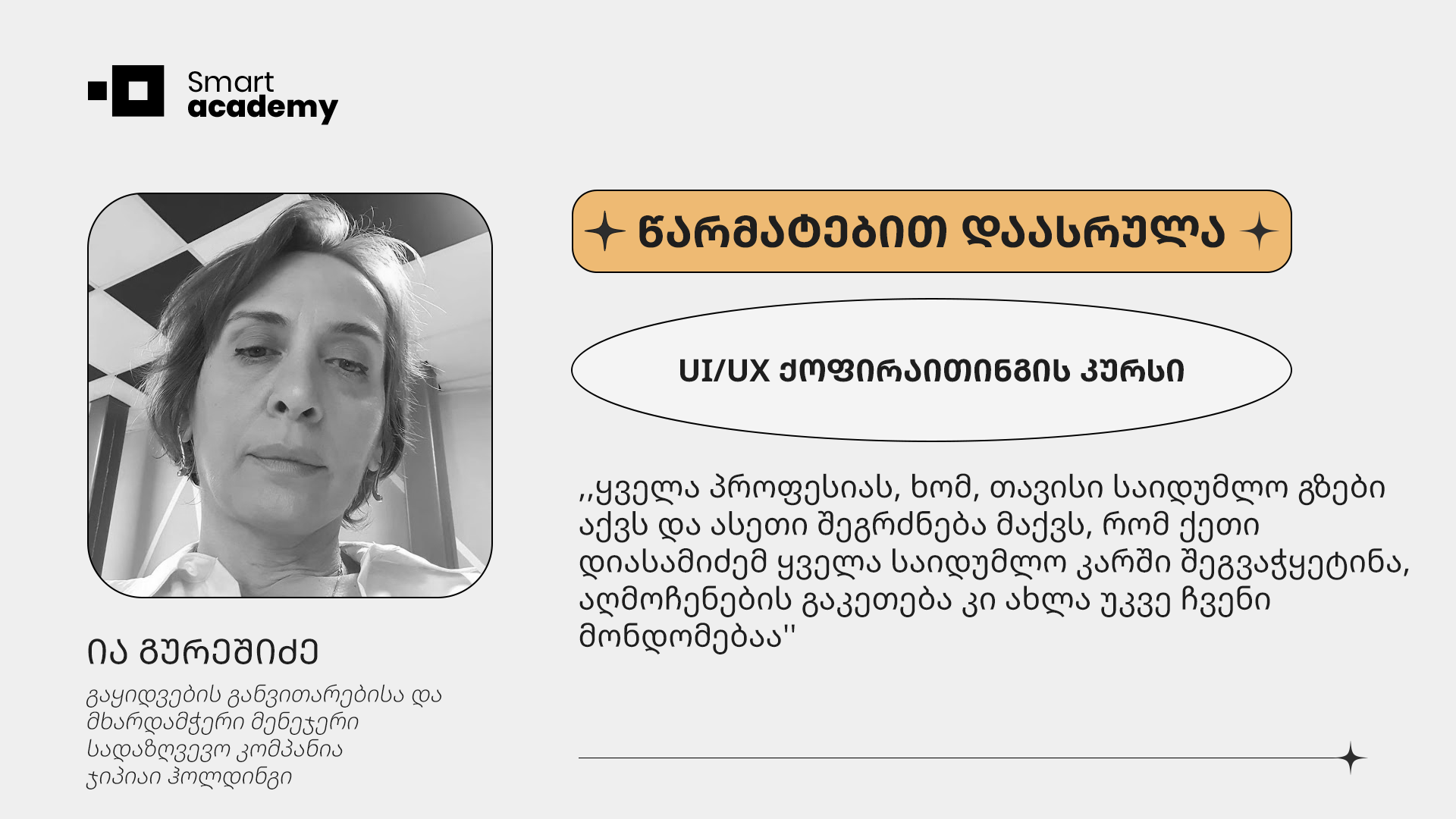 ,,სმარტ აკადემიაში "სმარტ" სასწავლო სისტემაა. მომწონს, რომ ყველა ინფორმაცია მარტივად, ხელმისაწვდომად და სტუდენტებზე მორგებულად არის აწყობილი'', - ია გურეშიძის შთაბეჭდილება