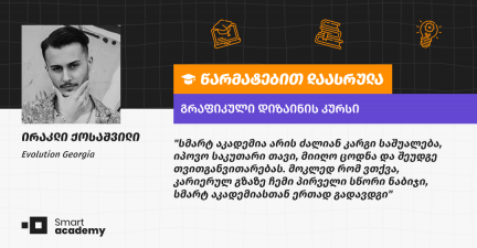 გრაფიკული დიზაინის კურსის გავლა, რომელიც კარიერულ გზაზე გადადგმულ პირველ სწორ ნაბიჯად იქცა - ირაკლი ქოსაშვილის შთაბეჭდილება