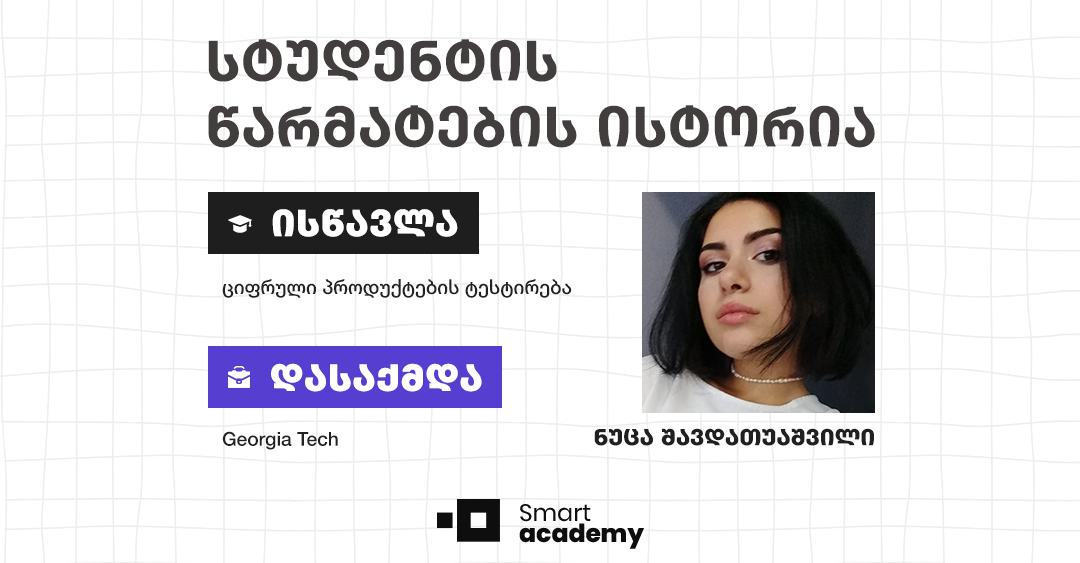 "ციფრული პროდუქტების ტესტირება ამოუწურავი სფეროა" - ნუცა შავდათუაშვილის წარმატების ისტორია